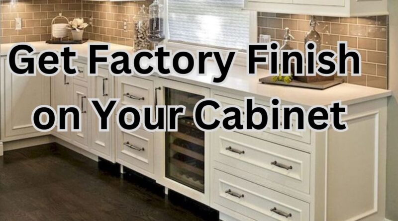 Get Factory Finish on Your Cabinet.