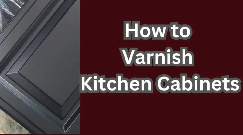 how to varnish kitchen cabinets