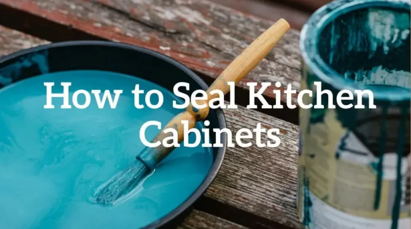 how to seal kitchen cabinets