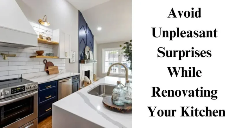 avoid unpleasant surprises while renovating your kitchen